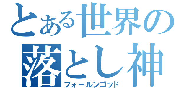 とある世界の落とし神（フォールンゴッド）