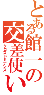 とある館一の交差使い（クロスドミナンス）