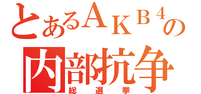 とあるＡＫＢ４８の内部抗争（総選挙）