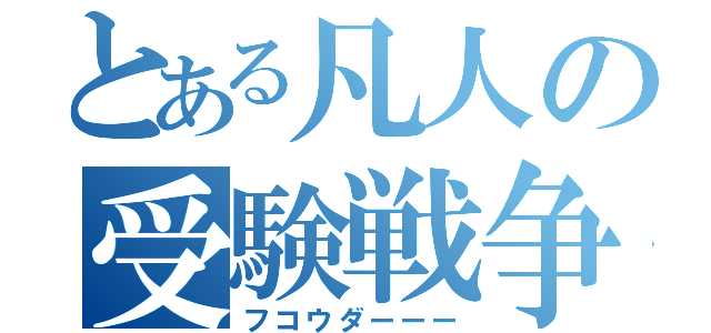 とある凡人の受験戦争（フコウダーーー）