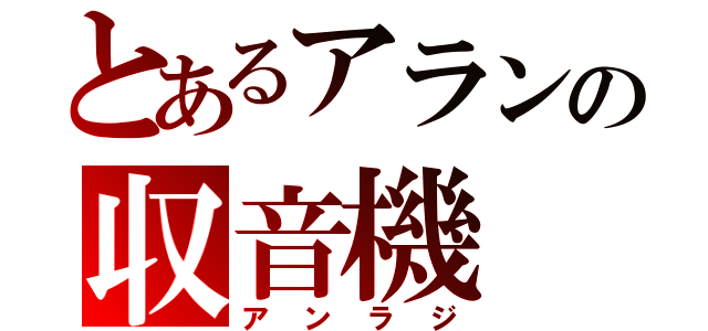 とあるアランの収音機（アンラジ）