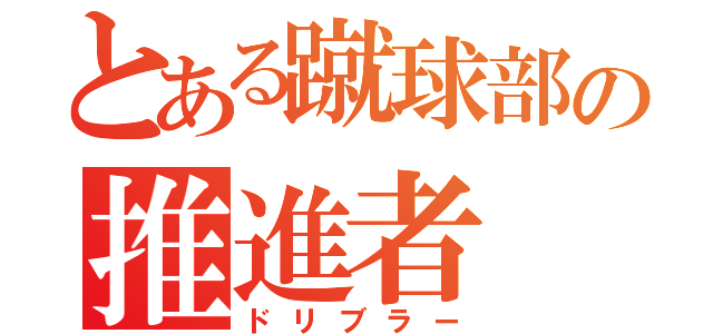 とある蹴球部の推進者（ドリブラー）