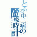 とある中二病の高級時計Ⅱ（デリシウス）