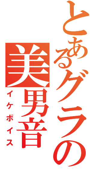 とあるグラの美男音（イケボイス）