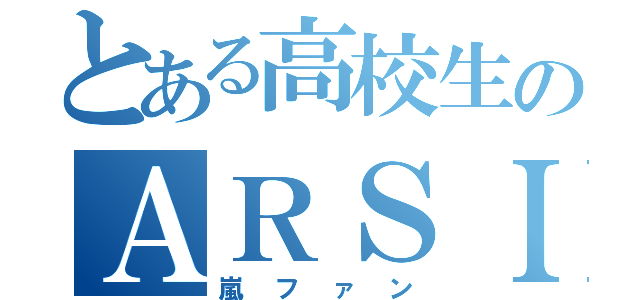 とある高校生のＡＲＳＩＣＫ（嵐ファン）