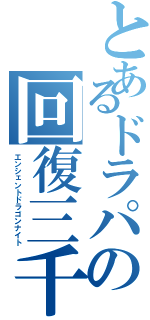 とあるドラパの回復三千（エンシェントドラゴンナイト）