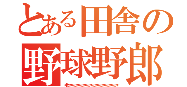 とある田舎の野球野郎（オラァァァァァァァァァァァァァァァァァァァァァァァァァァァァァァァァァァァァァァァァァァァ）