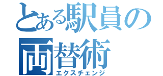 とある駅員の両替術（エクスチェンジ）