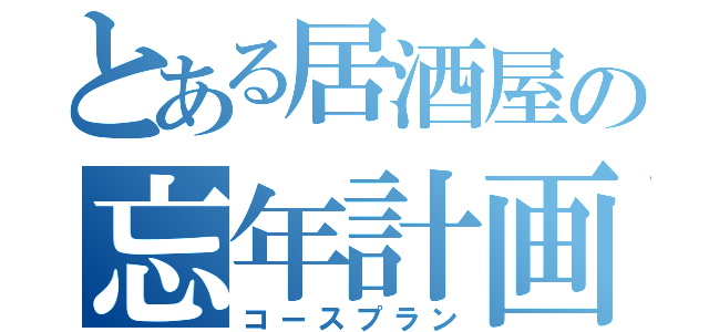 とある居酒屋の忘年計画（コースプラン）