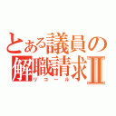 とある議員の解職請求Ⅱ（リコール）