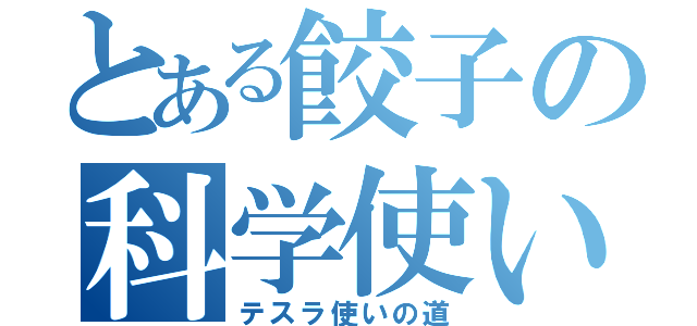 とある餃子の科学使いの道（テスラ使いの道）