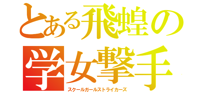 とある飛蝗の学女撃手（スクールガールストライカーズ）