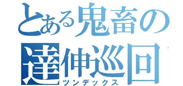 とある鬼畜の達伸巡回（ツンデックス）