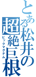 とある松井の超絶巨根（ビックマグナム）