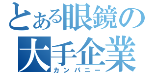 とある眼鏡の大手企業（カンパニー）