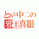 とある中二の邪王真眼（六花ＬＯＶＥ）