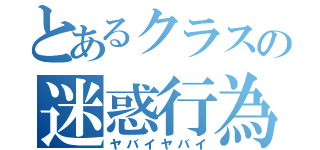 とあるクラスの迷惑行為（ヤバイヤバイ）