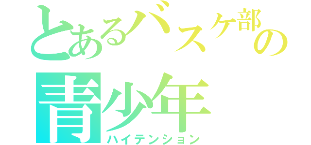 とあるバスケ部の青少年（ハイテンション）