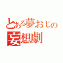 とある夢おじの妄想劇（）