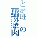 とある班の野外焼肉大会（バーベキュー）