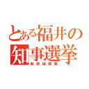 とある福井の知事選挙（新幹線開業）
