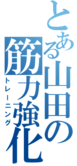 とある山田の筋力強化（トレーニング）