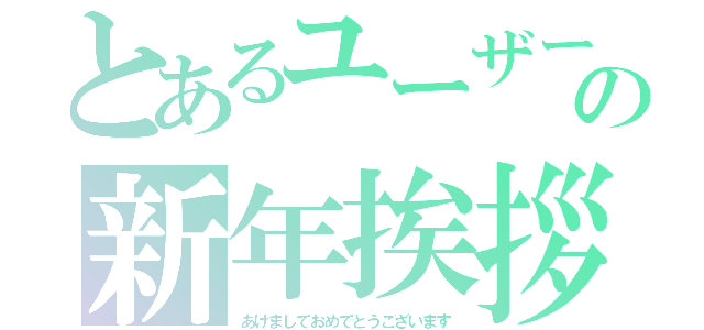 とあるユーザーの新年挨拶（あけましておめでとうございます）