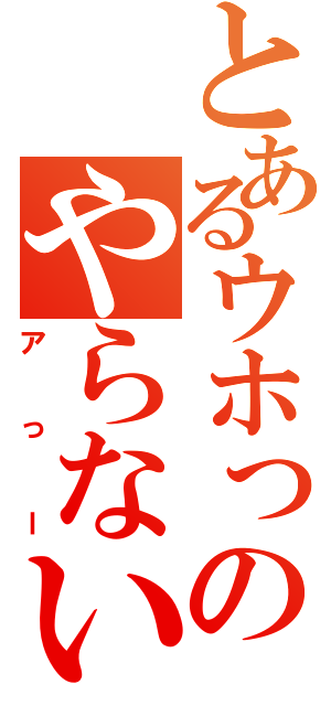 とあるウホっのやらないか（アっー）