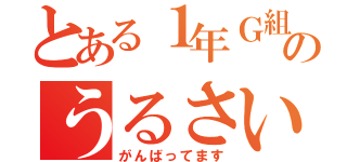 とある１年Ｇ組のうるさい奴ら（がんばってます）