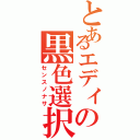 とあるエディの黒色選択（センスノナサ）