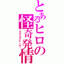 とあるヒロの怪奇発情Ⅱ（エロエロビーム！）