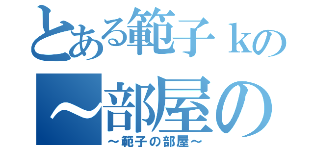 とある範子ｋの～部屋の（～範子の部屋～）