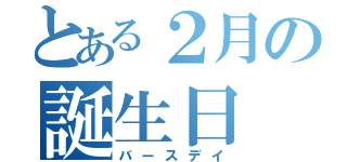 とある２月の誕生日（バースデイ）