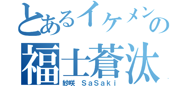 とあるイケメンの福士蒼汰（紗咲 ＳａＳａｋｉ）