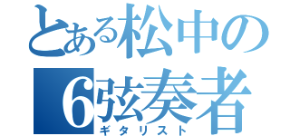 とある松中の６弦奏者（ギタリスト）