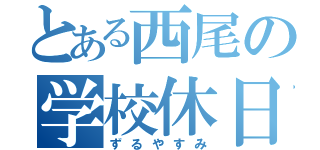 とある西尾の学校休日（ずるやすみ）