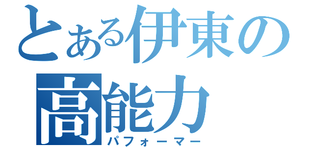 とある伊東の高能力（パフォーマー）