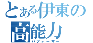 とある伊東の高能力（パフォーマー）