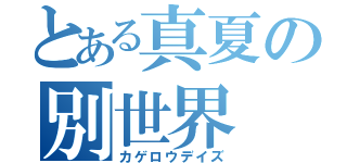 とある真夏の別世界（カゲロウデイズ）