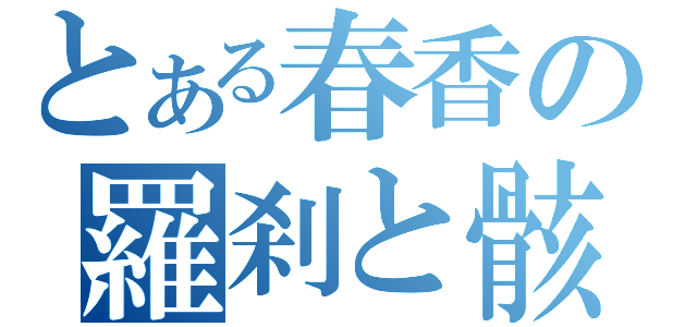 とある春香の羅刹と骸（）