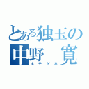 とある独玉の中野 寛之（ホモざる）