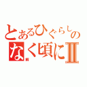 とあるひぐらしのなく頃にⅡ（解）