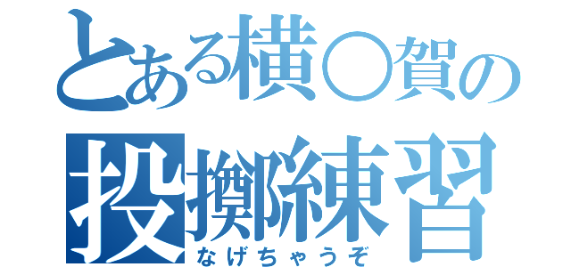 とある横○賀の投擲練習（なげちゃうぞ）