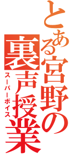 とある宮野の裏声授業（スーパーボイス）