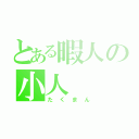 とある暇人の小人（たくまん）