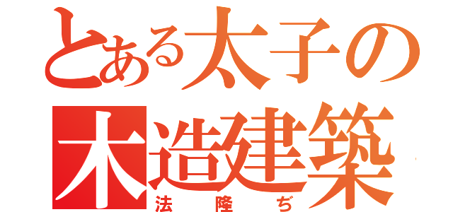 とある太子の木造建築（法隆ぢ）