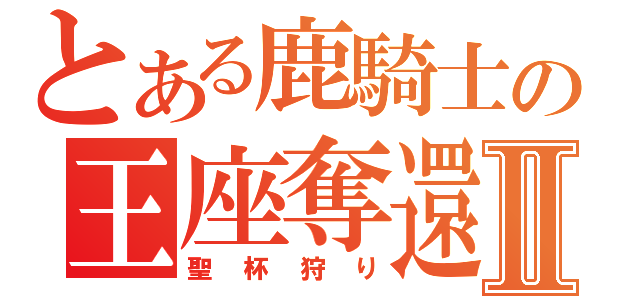 とある鹿騎士の王座奪還Ⅱ（聖杯狩り）