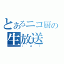 とあるニコ厨の生放送（（´д｀））