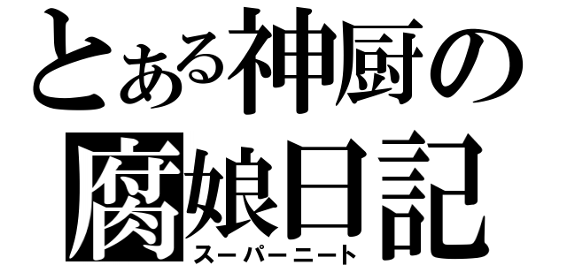 とある神厨の腐娘日記（スーパーニート）