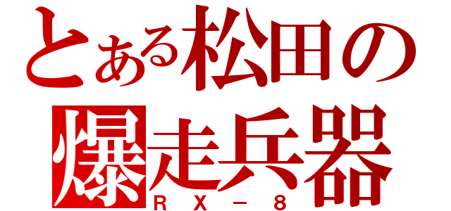 とある松田の爆走兵器（ＲＸ－８）